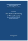 Image for The Political Economy of Private Security : How European States Privatize, Regulate and Produce Domestic Security