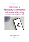 Image for Tiktok as a Marketing Channel for Influencer Marketing : A Comparison Between Instagram, Youtube &amp; Tiktok
