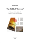 Image for Field Of &#39;Between&#39; : Volume 1 - At The Limits Of Cognitive Science And Philosophy