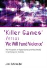 Image for &#39;Killer Games&#39; Versus &#39;We Will Fund Violence&#39;: The Perception of Digital Games and Mass Media in Germany and Australia