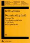 Image for Deconstructing Barth A Study of the Complementary Methods in Karl Barth and Jacques Derrida: A Study of the Complementary Methods in Karl Barth and Jacques Derrida