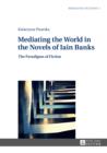 Image for Mediating the World in the Novels of Iain Banks: The Paradigms of Fiction