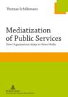 Image for Mediatization of Public Services: How Organizations Adapt to News Media