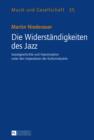 Image for Die Widerstaendigkeiten des Jazz: Sozialgeschichte und Improvisation unter den Imperativen der Kulturindustrie