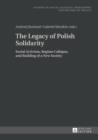Image for The legacy of Polish solidarity: social activism, regime collapse, and the building of a new society : volume 8