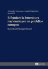 Image for Rifondare la letteratura nazionale per un pubblico europeo: Da un&#39;idea di Giuseppe Mazzini