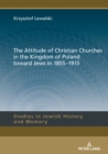 Image for The Attitude of Christian Churches in the Kingdom of Poland Toward Jews in 1855-1915