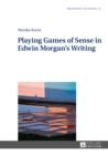 Image for Playing games of sense in Edwin Morgan&#39;s writing