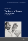Image for The Power of Theater: Actors and Spectators in Ancient Rome