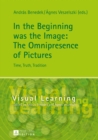 Image for In the Beginning was the Image: The Omnipresence of Pictures: Time, Truth, Tradition