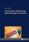 Image for The practice of knowing and knowing in practices