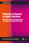 Image for Pathways to success in higher education: rethinking the social capital theory in the light of institutional diversity