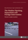 Image for The Maidan Uprising, Separatism and Foreign Intervention: Ukraine&#39;s complex transition