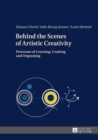 Image for Behind the scenes of artistic creativity: processes of learning, creating and organising