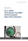 Image for H.G. Wells: the literary traveller in his fantastic short story machine