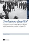 Image for Symbolarme Republik?: das politische Zeremoniell der Weimarer Republik in den Staatsbesuchen zwischen 1920 und 1933