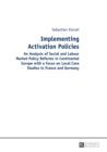 Image for Implementing activation policies: an analysis of social and labour market policy reforms in continental Europe with a focus on local case studies in France and Germany