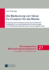 Image for Die Bedeutung von Value Co-Creation fuer die Marke: Eine empirische Analyse aus Konsumentensicht am Beispiel von internetbasierten Anwendungen zur Produktindividualisierung im Konsumguetermarkt