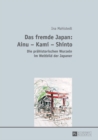 Image for Das fremde Japan: Ainu - Kami - Shinto: Die praehistorischen Wurzeln im Weltbild der Japaner