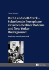 Image for Ruth Landshoff-Yorck - schreibende Persephone zwischen Berliner Boheme und New Yorker Underground: Analysen zum Gesamtwerk
