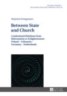 Image for Between state and church: confessional relations from reformation to enlightenment : Poland - Lithuania - Germany - Netherlands