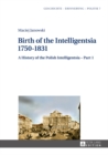 Image for Birth of the Intelligentsia - 1750-1831: A History of the Polish Intelligentsia - Part 1, edited by Jerzy Jedlicki