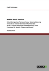Image for Mobile Retail Services : Entwicklung eines Frameworks zur Systematisierung innovativer mobiler Dienste im Rahmen des Multi-Channel-Retailings und Realisierung eines Prototyps fur Mobile Couponing-Dien