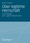 Image for Uber legitime Herrschaft: Grundlagen der Legitimitatstheorie
