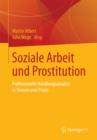 Image for Soziale Arbeit und Prostitution : Professionelle Handlungsansatze in Theorie und Praxis