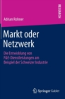 Image for Markt oder Netzwerk : Die Entwicklung von F&amp;E-Dienstleistungen am Beispiel der Schweizer Industrie