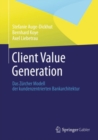 Image for Client Value Generation: Das Zurcher Modell der kundenzentrierten Bankarchitektur