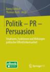 Image for Politik - PR - Persuasion : Strukturen, Funktionen und Wirkungen politischer OEffentlichkeitsarbeit