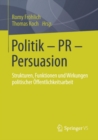 Image for Politik - PR - Persuasion: Strukturen, Funktionen und Wirkungen politischer Offentlichkeitsarbeit