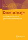 Image for Kampf um Images : Visuelle Kommunikation in gesellschaftlichen Konfliktlagen