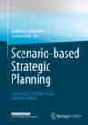 Image for Scenario-based Strategic Planning: Developing Strategies in an Uncertain World