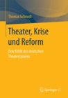 Image for Theater, Krise und Reform: Eine Kritik des deutschen Theatersystems