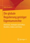 Image for Die globale Regulierung geistiger Eigentumsrechte: Interessen, Strategien und Einfluss Brasiliens, Indiens und Chinas