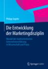 Image for Die Entwicklung der Marketingdisziplin: Wandel der marktorientierten Unternehmensfuhrung in Wissenschaft und Praxis