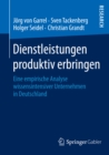 Image for Dienstleistungen produktiv erbringen: Eine empirische Analyse wissensintensiver Unternehmen in Deutschland