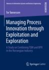 Image for Managing Process Innovation through Exploitation and Exploration: A Study on Combining TQM and BPR in the Norwegian Industry