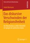 Image for Das diskursive Verschwinden der Religionsfreiheit: Der Moscheebau zu Koln-Ehrenfeld im Spiegel der politischen Kultur