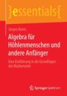 Image for Algebra fur Hohlenmenschen und andere Anfanger : Eine Einfuhrung in die Grundlagen der Mathematik