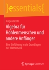 Image for Algebra Fur Hohlenmenschen Und Andere Anfanger: Eine Einfuhrung in Die Grundlagen Der Mathematik