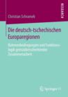Image for Die deutsch-tschechischen Europaregionen : Rahmenbedingungen und Funktionslogik grenzuberschreitender Zusammenarbeit