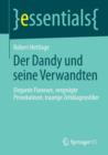 Image for Der Dandy und seine Verwandten : Elegante Flaneure, vergnugte Provokateure, traurige Zeitdiagnostiker