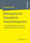 Image for Mikropolitische Dynamik im Innovationsprozess: IT-gestutztes Berichtswesen in der sachsischen Ministerialverwaltung