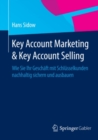 Image for Key Account Marketing &amp; Key Account Selling: Wie Sie Ihr Geschaft mit Schlusselkunden nachhaltig sichern und ausbauen