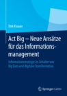 Image for Act Big - Neue Ansatze fur das Informationsmanagement: Informationsstrategie im Zeitalter von Big Data und digitaler Transformation