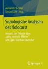 Image for Soziologische Analysen des Holocaust : Jenseits der Debatte uber &quot;ganz normale Manner&quot; und  &quot;ganz normale Deutsche“