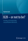 Image for B2B - or not to be?: Der Weg zu Vertriebserfolg und profitablem Wachstum